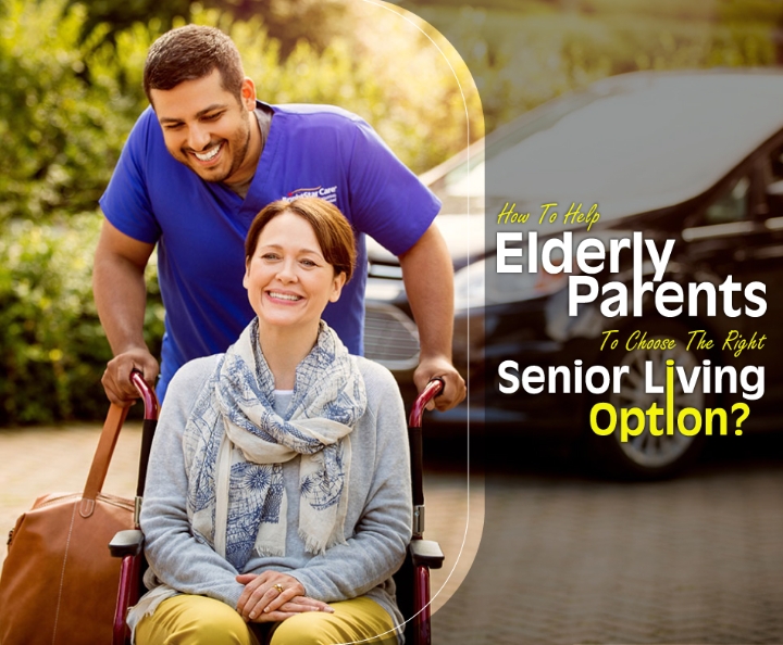 How To Help Elderly Parents To Choose The Right Senior Living Option?
